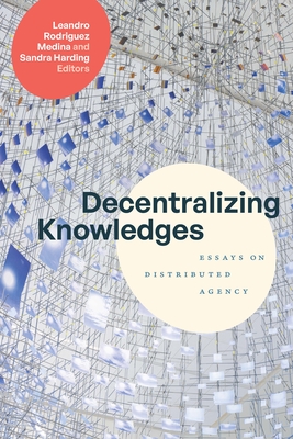Coperta cărții 'Decentralizing Knowledges: Essays on Distributed Agency - Leandro Rodriguez Medina'