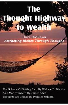 Coperta cărții 'The Thought Highway to Wealth - Three Books on Attracting Riches Through Thought - Wallace D. Wattles'
