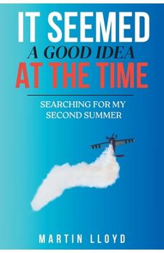 Coperta cărții 'It Seemed A Good Idea At The Time: Searching For My Second Summer - Martin Lloyd'