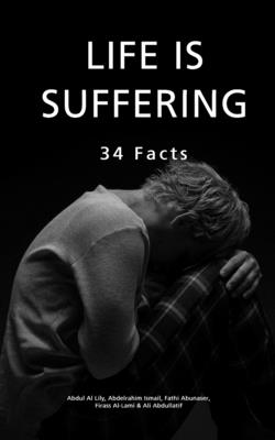 Life Is Suffering: 34 Facts - Abdelrahim Ismail