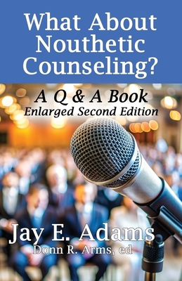 What About Nouthetic Counseling?: A Q & A Book - Jay E. Adams