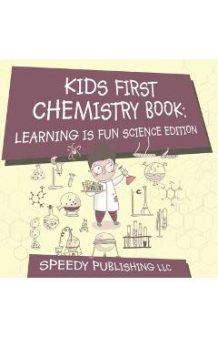 Coperta cărții 'Kids First Chemistry Book: Learning is Fun Science Edition -'