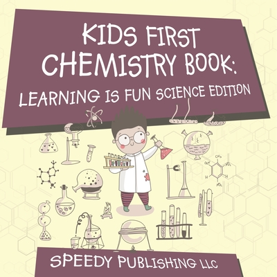 Coperta cărții 'Kids First Chemistry Book: Learning is Fun Science Edition -'