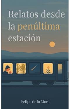 Poza produsului Relatos desde la penúltima estación - Felipe De La Mora Garcia