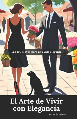 El Arte de Vivir con Elegancia: Las 100 Claves para una Vida Elegante - Yolanda Pérez