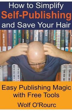 Coperta cărții 'How to Simplify Self-Publishing and Save Your Hair - Wolf O'rourc'