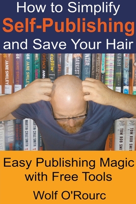 Coperta cărții 'How to Simplify Self-Publishing and Save Your Hair - Wolf O'rourc'