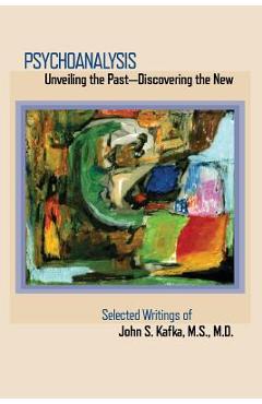 Coperta cărții 'Psychoanalysis: Unveiling the Past Discovering the New: Selected Papers of John S. Kafka - John S. Kafka'