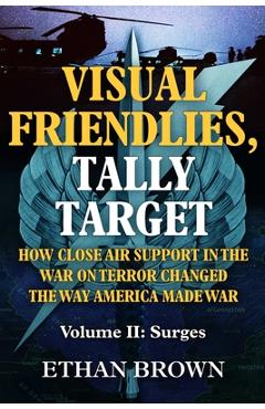 Coperta cărții 'Visual Friendlies, Tally Target: How Close Air Support in the War on Terror Changed the Way America Made War: Volume'