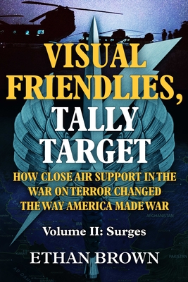 Coperta cărții 'Visual Friendlies, Tally Target: How Close Air Support in the War on Terror Changed the Way America Made War: Volume'