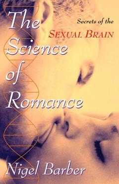 Coperta cărții 'The Science of Romance: Secrets of the Sexual Brain - Nigel Barber'