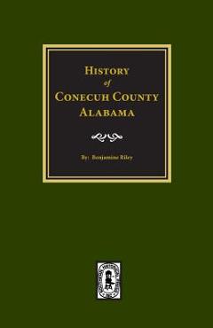 Coperta cărții 'Conecuh County, Alabama, History of. - Benjamine Riley'