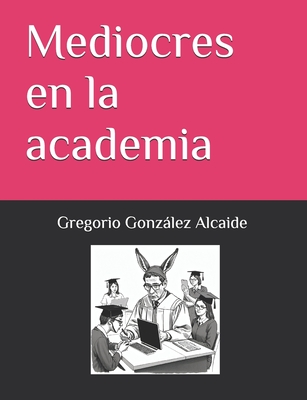 Mediocres en la academia - Gregorio González Alcaide