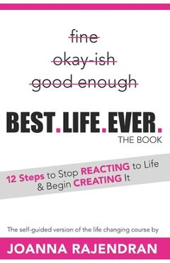 Coperta cărții 'Best.Life.Ever.: 12 Steps to Stop REACTING to Life & Begin CREATING It - Joanna Rajendran'