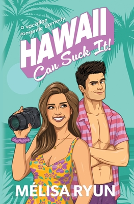 Hawaii Can Suck It: A Vacation Romantic Comedy - Mélisa Ryun