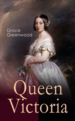 Coperta cărții 'Queen Victoria - Grace Greenwood'