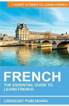 Coperta cărții 'French: The Essential Guide to Learn French: 7 Short Stories to Learn French - Lindquist Publishing'