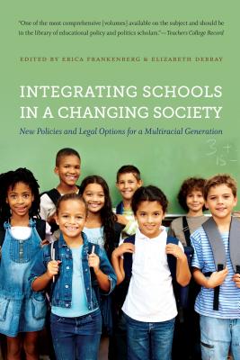 Integrating Schools in a Changing Society: New Policies and Legal Options for a Multiracial Generation - Erica Frankenberg