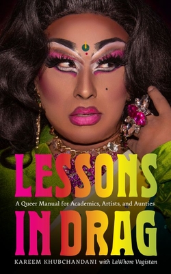 Lessons in Drag: A Queer Manual for Academics, Artists, and Aunties - Kareem Khubchandani