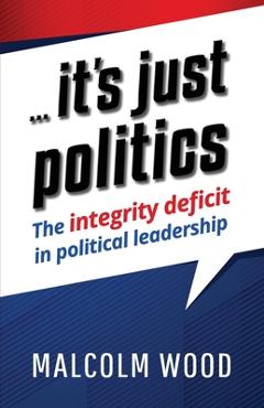 Poza produsului ... its just politics: The integrity deficit in political leadership - Malcolm Wood