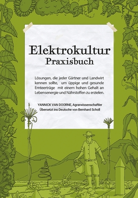Elektrokultur Praxisbuch: Lösungen, die jeder Gärtner und Landwirt kennen sollte, um üppige und gesunde Ernteerträge mit einem hohen Gehalt an L - Yannick Van Doorne