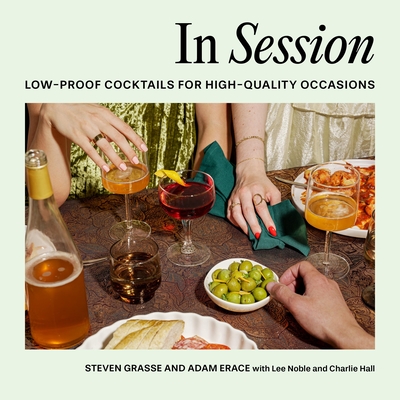 In Session: Low-Proof Cocktails for High-Quality Occasions - Steven Grasse