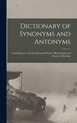 Dictionary of Synonyms and Antonyms: Containing Over Twenty Thousand Words of Both Similar and Contrary Meanings - 