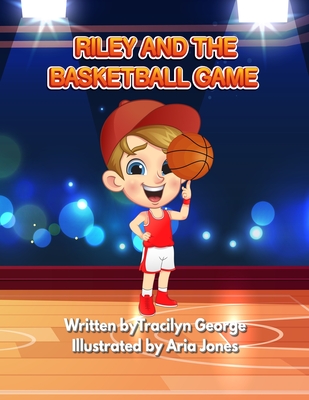 Riley and the Basketball Game - Tracilyn George
