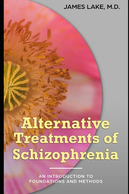 Coperta cărții 'Alternative Treatments of Schizophrenia: Safe, effective and affordable approaches and how to use them - James Lake'