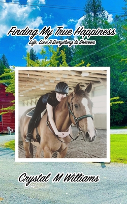 Finding My True Happiness: Life, Love & Everything In Between - Crystal M. Williams