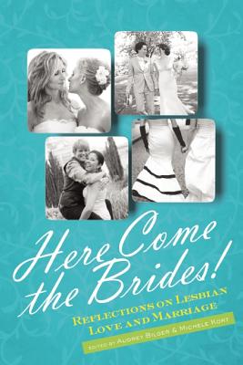 Here Come the Brides!: Reflections on Lesbian Love and Marriage - Audrey Bilger