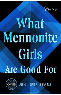 Poza produsului What Mennonite Girls Are Good for - Jennifer Sears