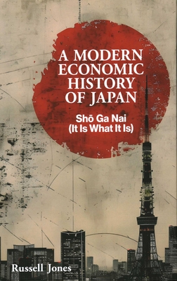 A Modern Economic History of Japan: Sho Ga NAI - It Is What It Is - Russell Jones