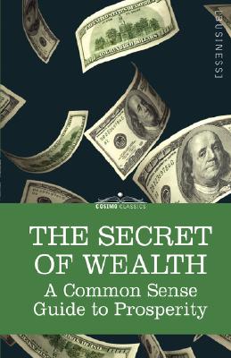 The Secret of Wealth: A Common Sense Guide to Prosperity - Franklyn Hobbs