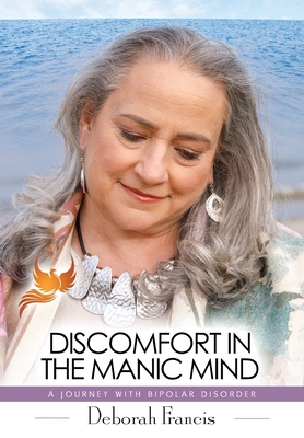 Discomfort in the Manic Mind: A Journey with Bipolar Disorder - Deborah Francis