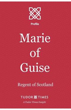 Coperta cărții 'Marie of Guise: Regent of Scotland - Tudor Times'