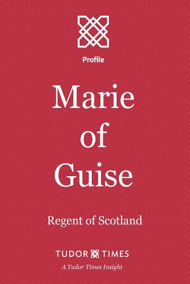 Coperta cărții 'Marie of Guise: Regent of Scotland - Tudor Times'