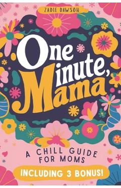 Poza produsului One Minute Mama, A Chill Guide for Moms: Funny Postpartum Gift for Encouragement, Humor, and Rest (Mothers Day Gift) - Zadie Dawson