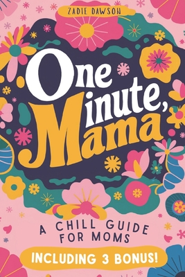 One Minute Mama, A Chill Guide for Moms: Funny Postpartum Gift for Encouragement, Humor, and Rest (Mothers Day Gift) - Zadie Dawson