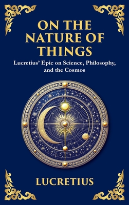 On the Nature of Things: Lucretius' Epic on Science, Philosophy, and the Cosmos (Deluxe Hardbound Edition) -