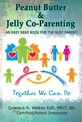 Peanut Butter & Jelly Co-Parenting: An Easy Read for the Busy Co-Parent! - Quaneck R. Walkes