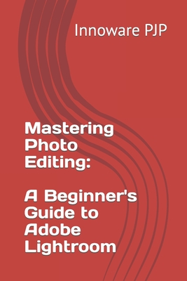 Mastering Photo Editing: A Beginner's Guide to Adobe Lightroom - Innoware Pjp