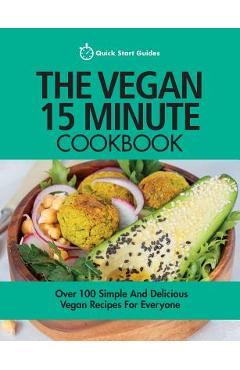 Coperta cărții 'The Vegan 15 Minute Cookbook: Over 100 Simple and Delicious Vegan Recipes for Everyone - Quick Start Guides'