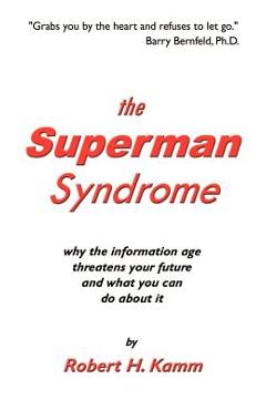 Coperta cărții 'The Superman Syndrome: Why the Information Age Threatens Your Future and What You Can Do about It - Robert H. Kamm'