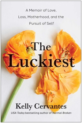The Luckiest: A Memoir of Love, Loss, Motherhood, and the Pursuit of Self - Kelly Cervantes