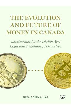 Poza produsului The Evolution and Future of Money in Canada: Implications for the Digital Age, Legal and Regulatory Perspective - Benjamin Geva