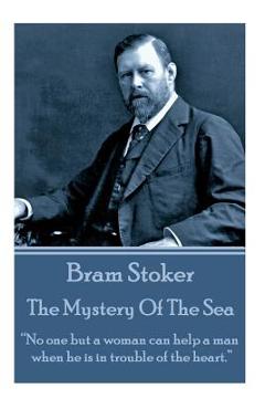 Bram Stoker - The Mystery Of The Sea: 'No one but a woman can help a man when he is in trouble of the heart.'