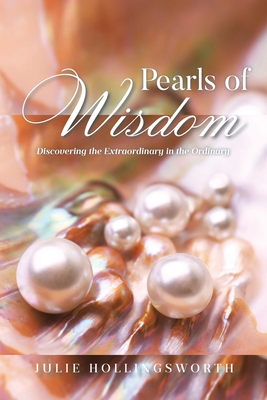 Pearls of Wisdom: Discovering the Extraordinary in the Ordinary - Julie Hollingsworth