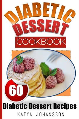 Coperta cărții 'Diabetic Dessert Cookbook: Top 60 Diabetic Dessert Recipes (With Nutritional Values For Each Recipe) - Katya Johansson'