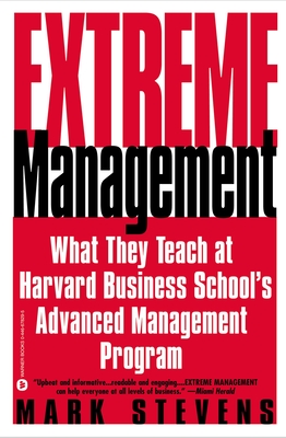 Extreme Management: What They Teach at Harvard Business School's Advanced Manageme... - Mark Stevens